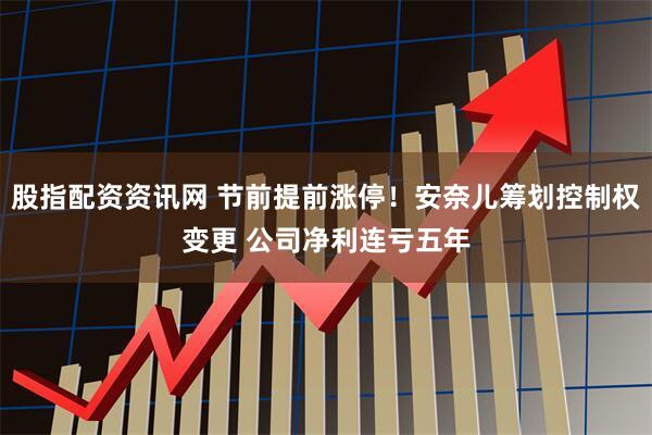 股指配资资讯网 节前提前涨停！安奈儿筹划控制权变更 公司净利连亏五年