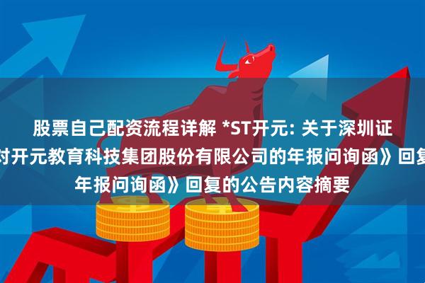 股票自己配资流程详解 *ST开元: 关于深圳证券交易所《关于对开元教育科技集团股份有限公司的年报问询函》回复的公告内容摘要